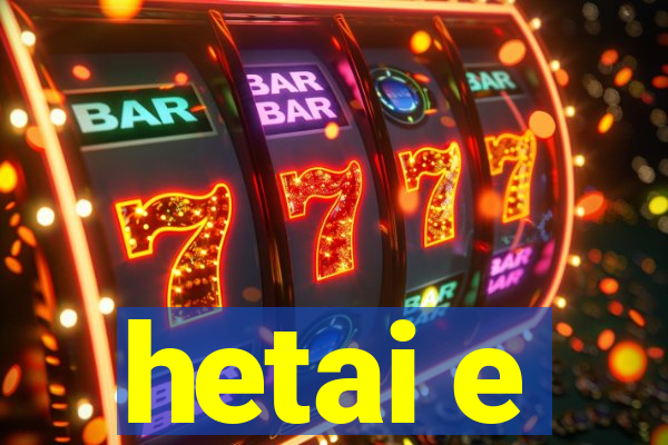 hetai e